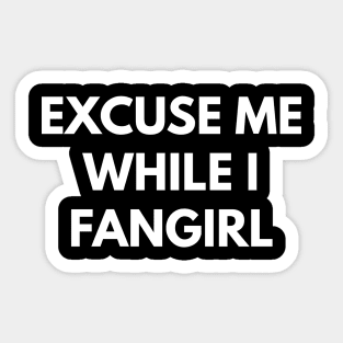 Excuse Me While I Fangirl Sticker